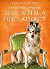 One Hundred Ways to Live with a Dog Addict