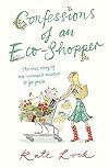 Confessions of an Eco-Shopper: The True Story of One Woman's Mission to Go Green