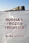 Russia's Frozen Frontier: A History of Siberia and the Russian Far East 1581 - 1991