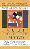 Laugh! I Thought I'd Die (If I Didn't) : Daily Meditations on Healing through Humor