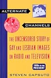 Alternate Channels The Uncensored Story Of Gay And Lesbian Images The Uncensored Story Of Gay And Lesbian Images On Radio And Television
