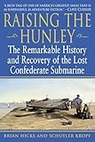 Raising The Hunley The Remarkable History And Recovery Of The Lost Confederate Submarine