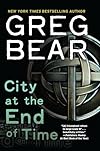City at the End of Time - Greg Bear