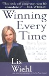 Winning Every Time: How to Use the Skills of a Lawyer in the Trials of Your Life
