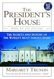 The Presidents House 1800 To The Present The Secrets And History Of The Worlds Most Famous Home