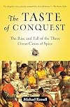 The Taste of Conquest: The Rise and Fall of the Three Great Cities of Spice
