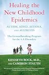 Healing the New Childhood Epidemics: Autism, ADHD, Asthma, and Allergies: The Groundbreaking Program for the 4-A Disorders