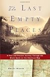The Last Empty Places: A Past and Present Journey Through the Blank Spots on the American Map