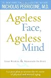 Ageless Face, Ageless Mind: Erase Wrinkles and Rejuvenate the Brain