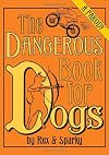 The Dangerous Book for Dogs: A Parody by Rex and Sparky