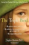 The Triple Bind: Saving Our Teenage Girls from Today's Pressures