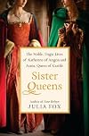 Sister Queens: Katherine of Aragon and Juana Queen of Castile