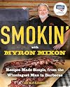 Smokin' with Myron Mixon: Recipes Made Simple, from the Winningest Man in Barbecue: A Cookbook