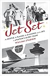 Jet Set: The People, the Planes, the Glamour, and the Romance in Aviation's Glory Years