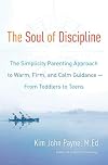 The Soul of Discipline: The Simplicity Parenting Approach to Warm, Firm, and Calm Guidance- From Toddlers to Teens