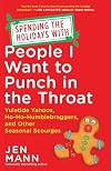 Spending the Holidays with People I Want to Punch in the Throat: Yuletide Yahoos, Ho-Ho-Humblebraggers, and Other Seasonal Scourges
