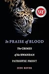 In Praise of Blood: The Crimes of the Rwandan Patriotic Front