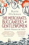 She-Merchants, Buccaneers and Gentlewomen: British women in India 1600 - 1900