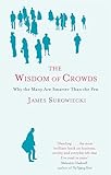 The Wisdom Of Crowds Why The Many Are Smarter Than The Few And How Collective Wisdom Shapes Business Economics Society And Nations