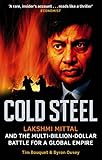 Cold Steel Lakshmi Mittal And The Multibilliondollar Battle For A Global Empire