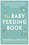 The Baby Feeding Book Your Essential Guide To Breastfeeding Bottlefeeding And Starting Solids With Confidence