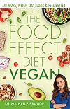 The Food Effect Diet: Vegan: Eat More, Weigh Less, Look & Feel Better
