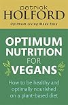Optimum Nutrition for Vegans: How to be healthy and optimally nourished on a plant-based diet