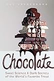 Chocolate Sweet Science Dark Secrets Of The Worlds Favorite Treat