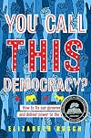 You Call This Democracy?: How to Fix Our Government and Deliver Power to the People
