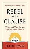 Rebel With A Clause: Tales and Tips from a Roving Grammarian