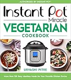 Instant Pot Miracle Vegetarian Cookbook More Than 100 Easy Meatless Meals For Your Favorite Kitchen Device