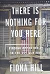 There Is Nothing for You Here: Finding Opportunity in the Twenty-First Century
