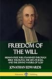 Freedom Of The Will Human Free Will Examined Through Bible Theology The Life Of Jesus And The Divine Nature Of God
