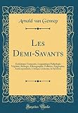 Les Demisavants Esthtique Compare Linguistique Pathologie Vgtale Biologie Ethnographie Folklore Pigraphie Anthropomtrie Critique Littraire La Synthse Classic Reprint