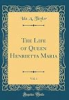 The Life of Queen Henrietta Maria, Volume 1