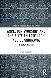 Ancestor Worship and the Elite in Late Iron Age Scandinavia: A Grave Matter (Studies in Medieval History and Culture)