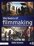 The Basics of Filmmaking: Screenwriting, Producing, Directing, Cinematography, Audio, & Editing