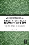 An Environmental History of Australian Rainforests until 1939: Fire, Rain, Settlers and Conservation (Routledge Explorations in Environmental Studies)