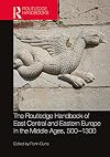 The Routledge Handbook of East Central and Eastern Europe in the Middle Ages, 500–1300 (Routledge History Handbooks)