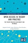 Open Access in Theory and Practice: The Theory-Practice Relationship and Openness (Routledge Critical Studies on Open Access)