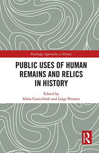 Public Uses of Human Remains and Relics in History (By: Silvia Cavicchioli,Luigi Provero) cover