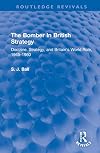 The Bomber In British Strategy: Doctrine, Strategy, and Britain's World Role, 1945-1960 (Routledge Revivals)