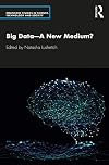 Big Data—A New Medium? (Routledge Studies in Science, Technology and Society)