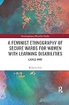 A feminist ethnography of secure wards for women with learning disabilities : locked away