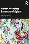 Craft in Art Therapy: Diverse Approaches to the Transformative Power of Craft Materials and Methods