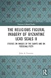 The Religious Figural Imagery of Byzantine Lead Seals II : Studies on Images of the Saints and on Personal Piety