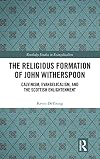 The Religious Formation of John Witherspoon: Calvinism, Evangelicalism, and the Scottish Enlightenment (Routledge Studies in Evangelicalism)