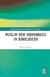 Muslim New Womanhood in Bangladesh (Routledge Research on Gender in Asia Series)