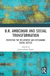 B.R. Ambedkar and Social Transformation: Revisiting the Philosophy and Reclaiming Social Justice