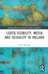 LGBTQ Visibility, Media and Sexuality in Ireland (Routledge Research in Gender, Sexuality, and Media)